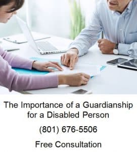 The Importance Of A Guardianship For A Disabled Person (801) 676-5506